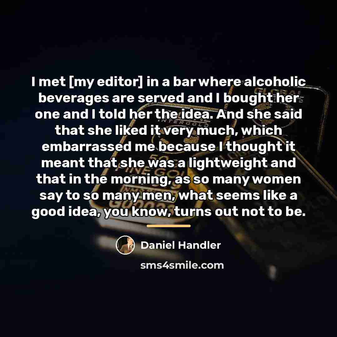 “I met [my editor] in a bar where alcoholic beverages…” quote by Daniel Handler
