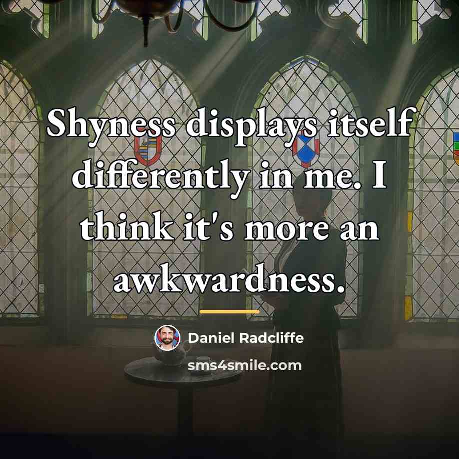 “Shyness displays itself differently in me. I think it's more…” quote by Daniel Radcliffe