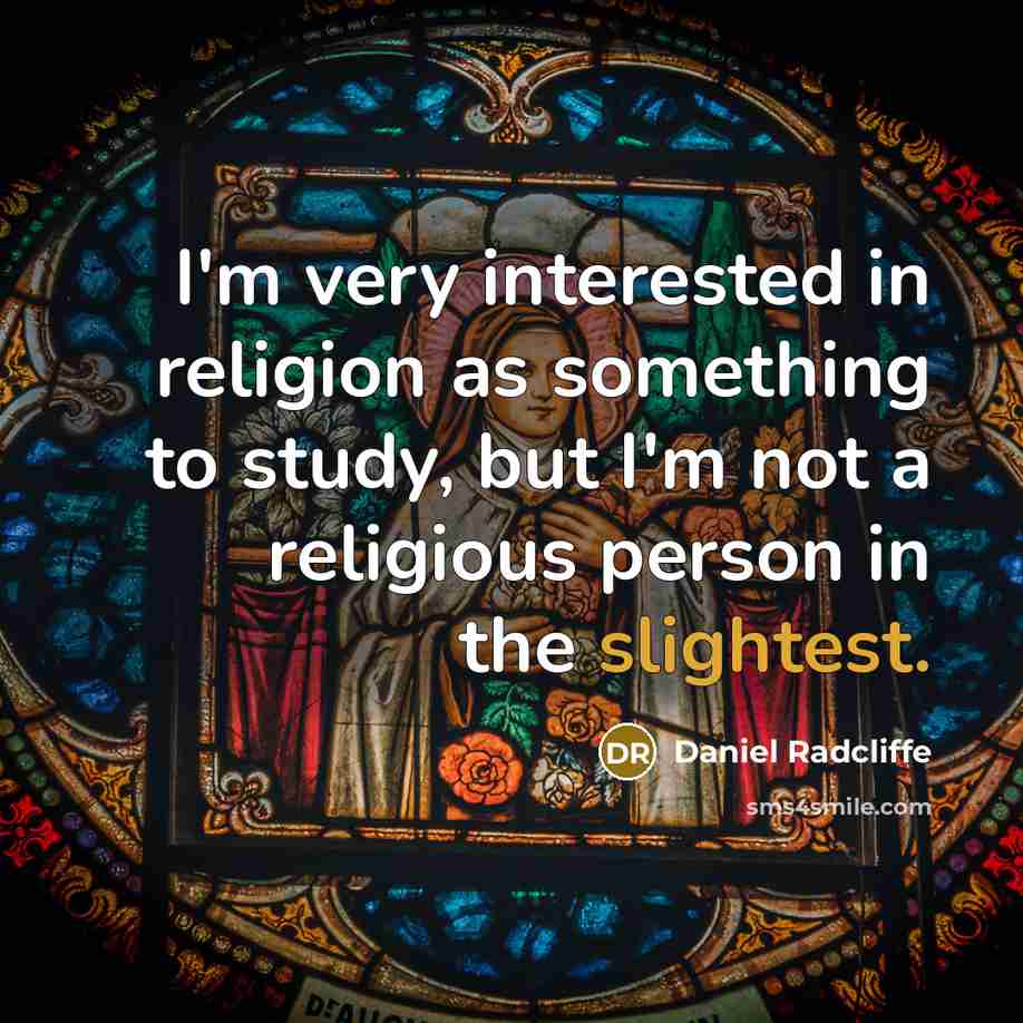 “I'm very interested in religion as something to study, but I'm not a religious person in the slightest.” quote by Daniel Radcliffe