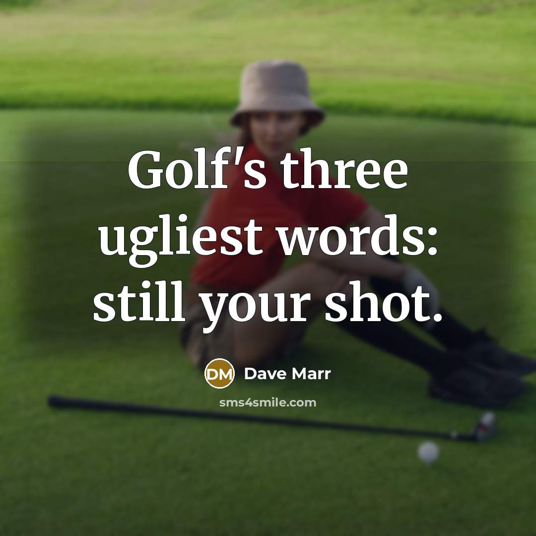“Golf's three ugliest words: still your shot.…” quote by Dave Marr