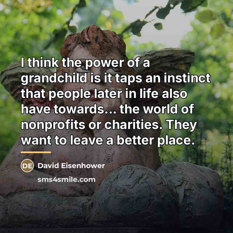 “I think the power of a grandchild is it taps…” quote by David Eisenhower