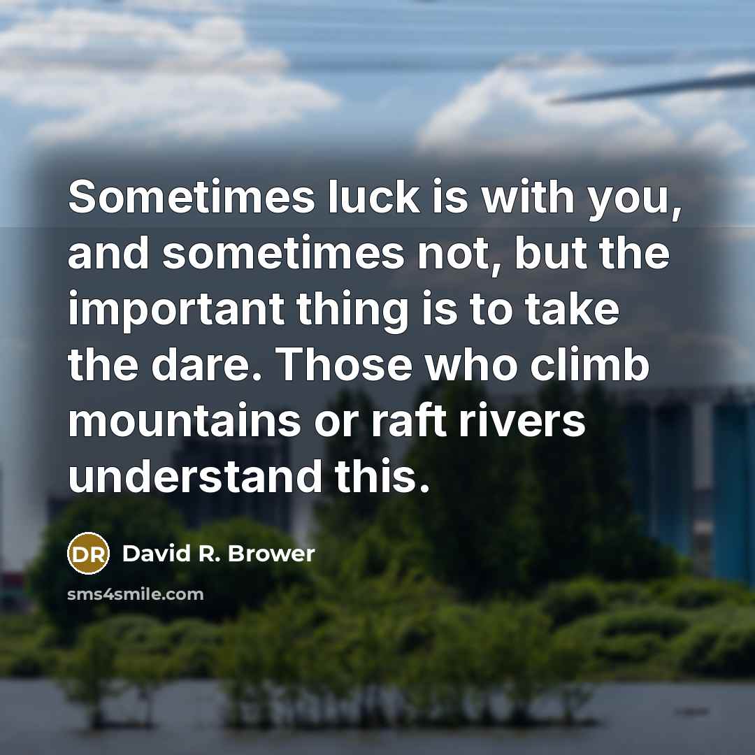 “Sometimes luck is with you, and sometimes not, but the…” quote by David R. Brower
