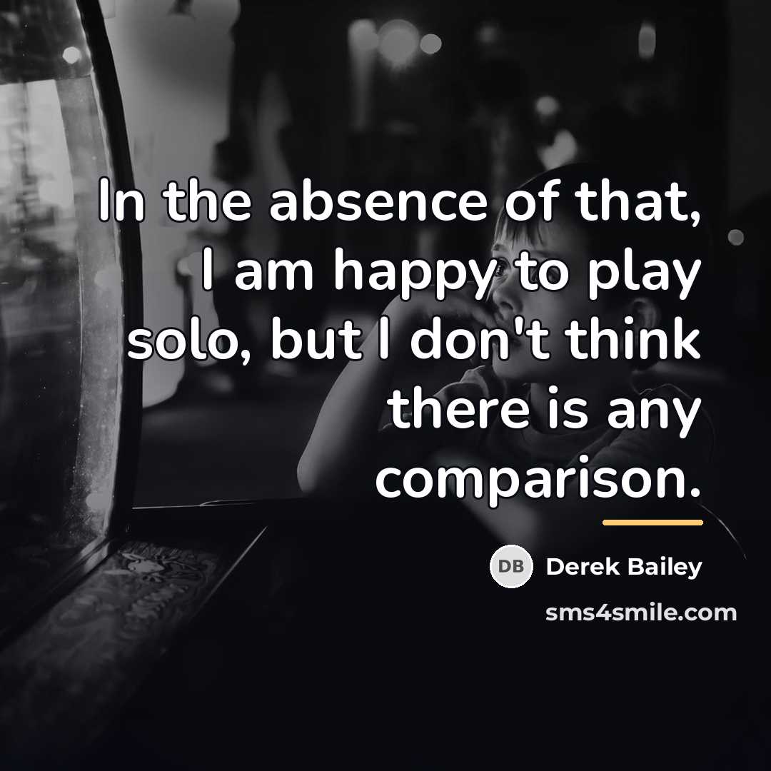 “In the absence of that, I am happy to play…” quote by Derek Bailey