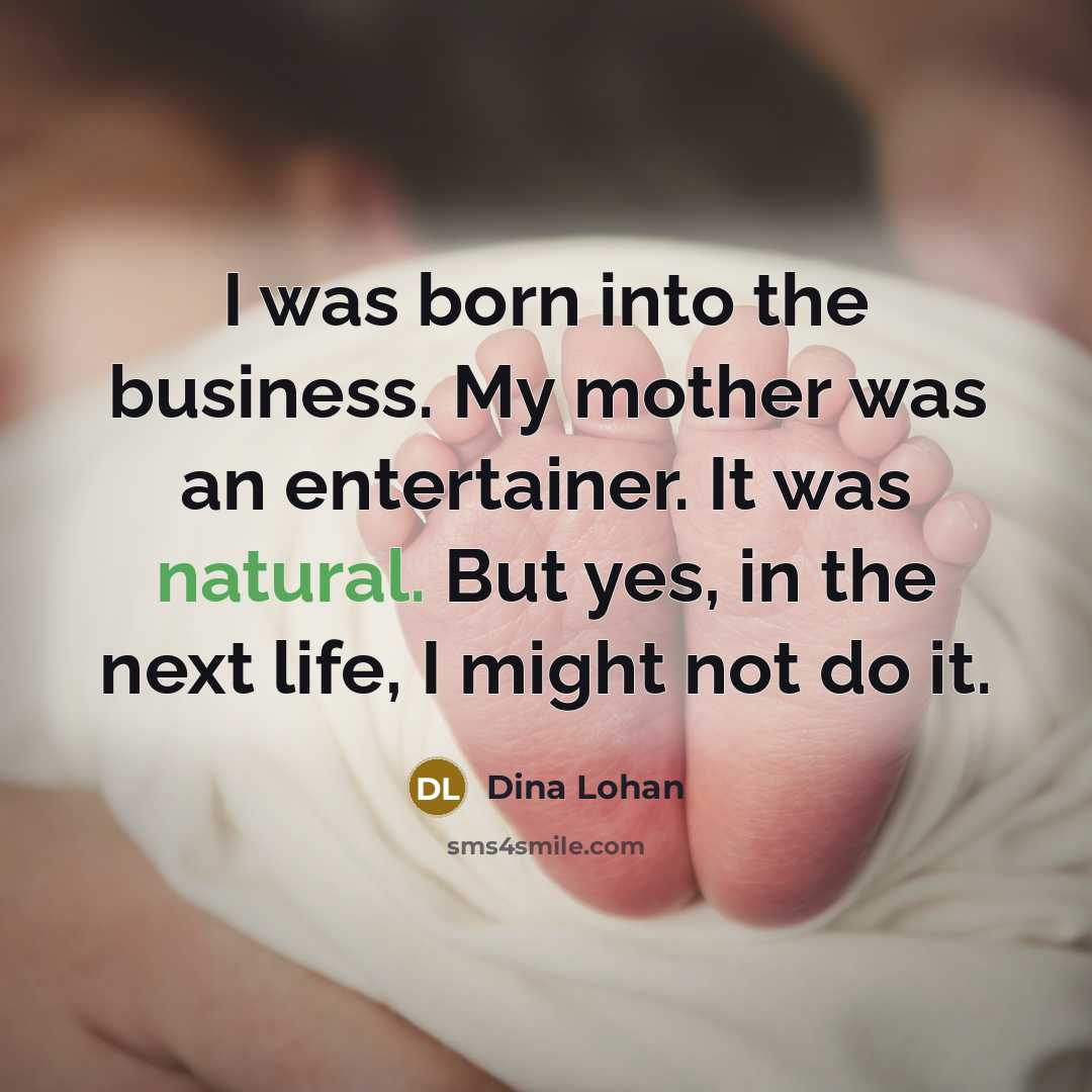 “I was born into the business. My mother was an…” quote by Dina Lohan