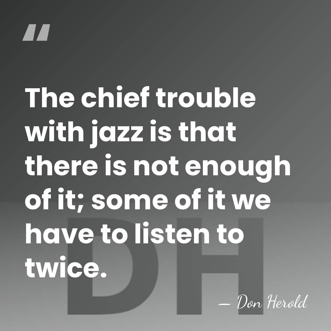 The chief trouble with jazz is that there is not enough of&hellip; - Don Herold