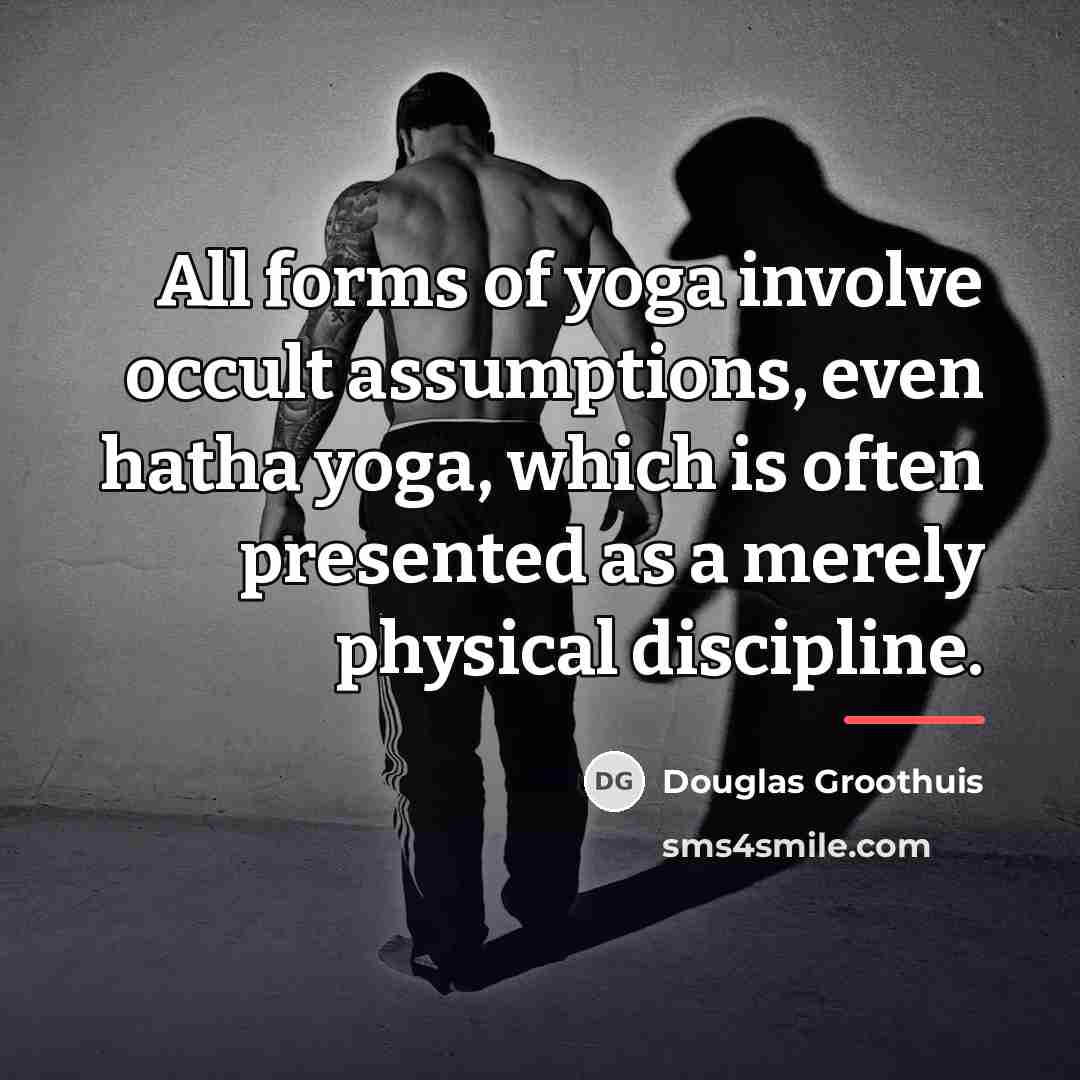 “All forms of yoga involve occult assumptions, even hatha yoga,…” quote by Douglas Groothuis