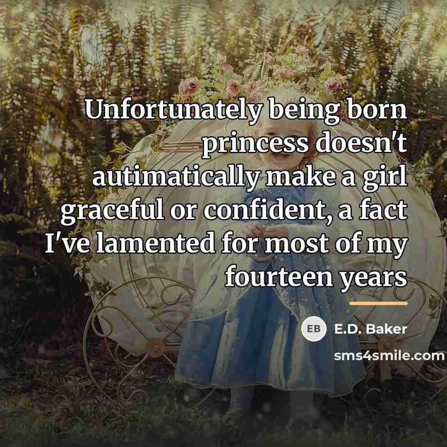 “Unfortunately being born princess doesn't autimatically make a girl graceful…” quote by E.D. Baker