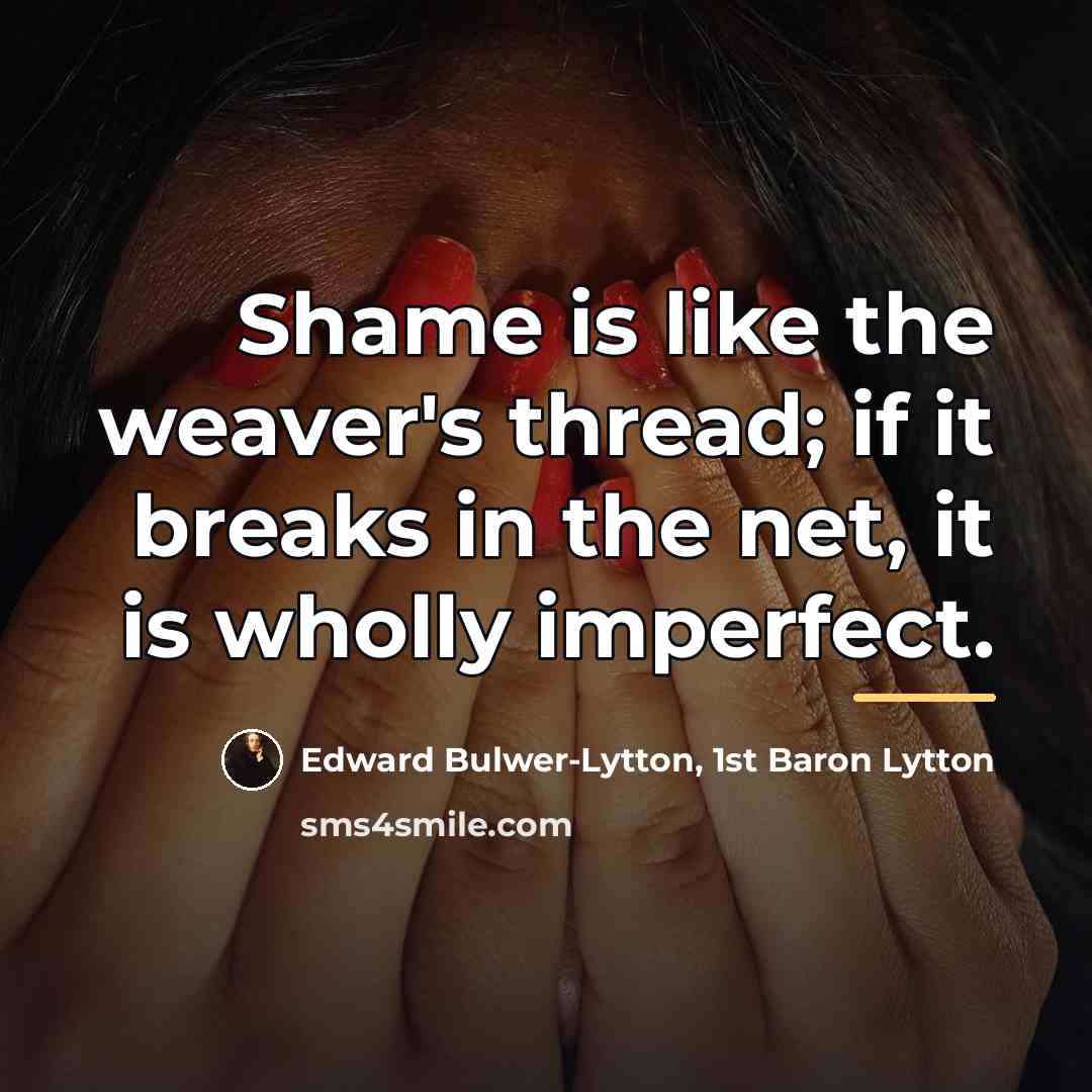 “Shame is like the weaver's thread; if it breaks in…” quote by Edward Bulwer-Lytton, 1st Baron Lytton