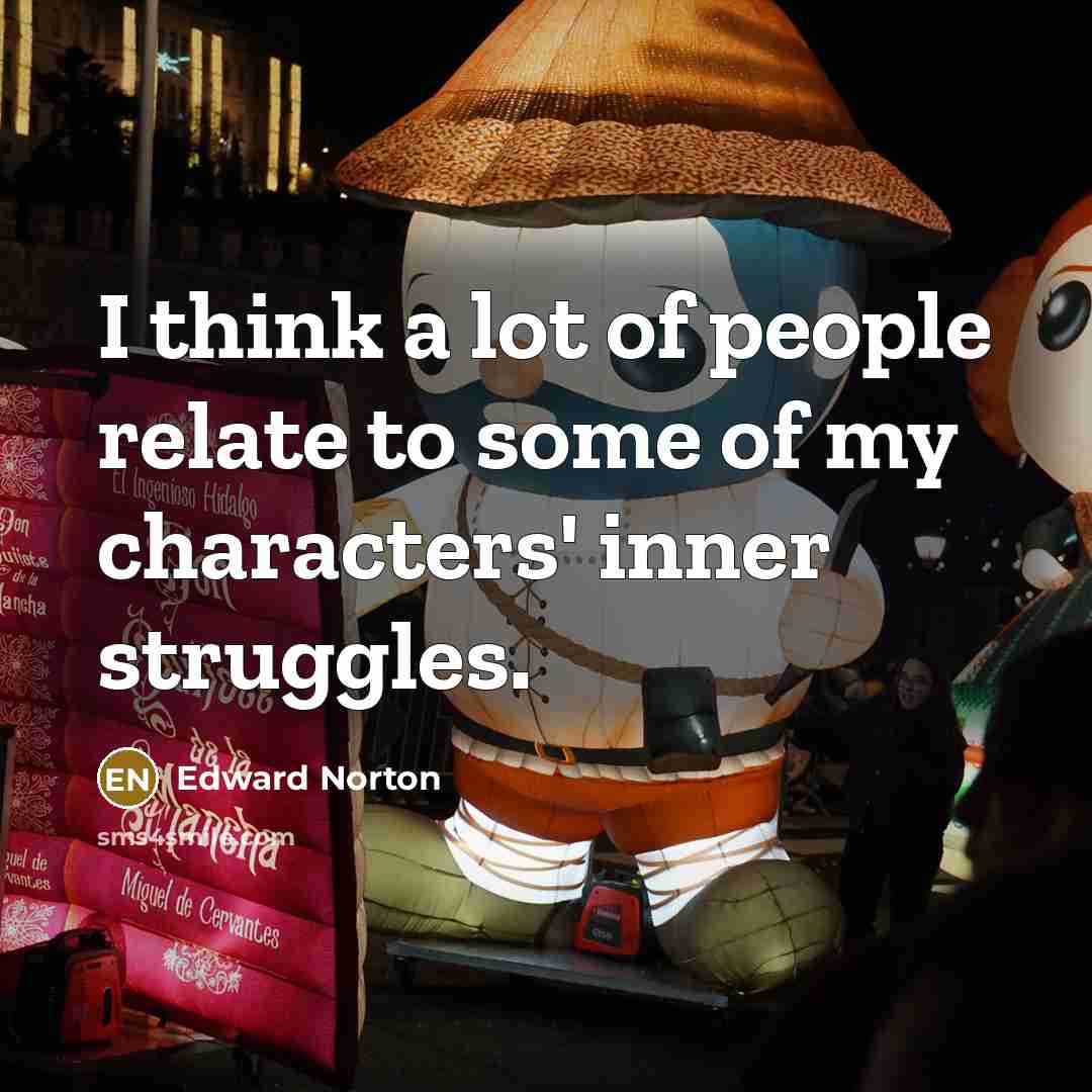 “I think a lot of people relate to some of my characters' inner struggles.” quote by Edward Norton