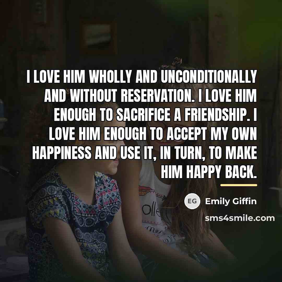 “I love him wholly and unconditionally and without reservation. I…” quote by Emily Giffin