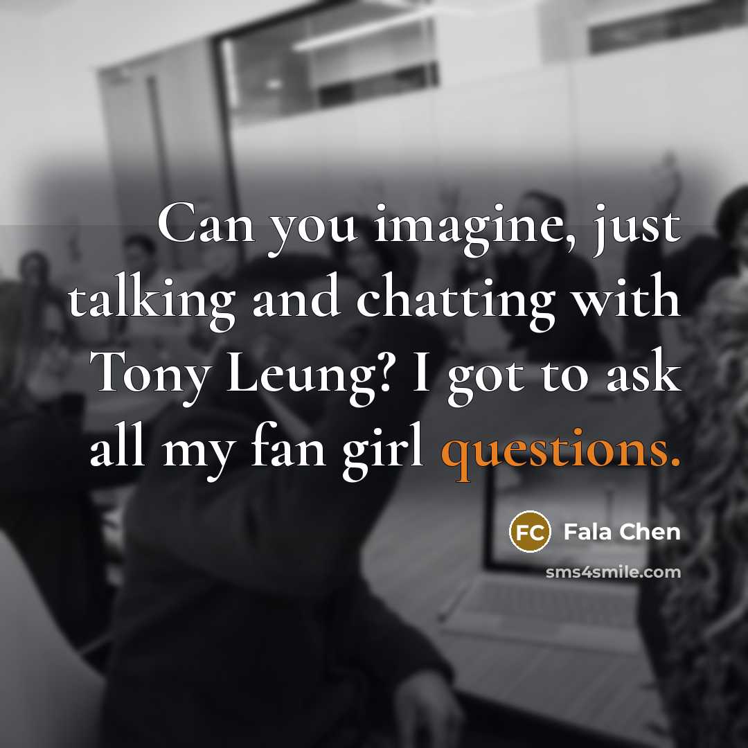“Can you imagine, just talking and chatting with Tony Leung? I got to ask all my fan girl questions.” quote by Fala Chen
