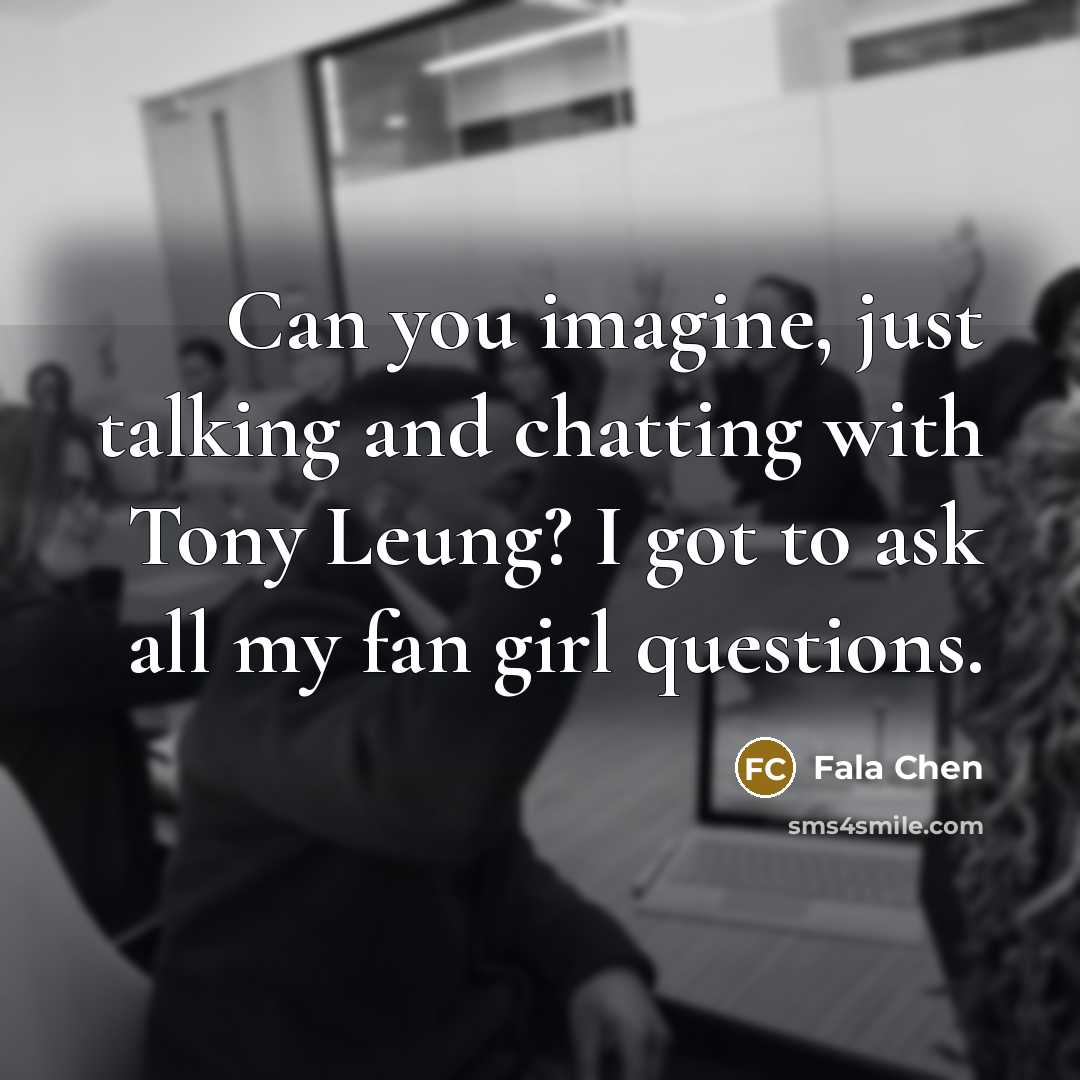 “Can you imagine, just talking and chatting with Tony Leung?…” quote by Fala Chen