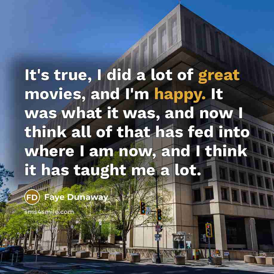 “It's true, I did a lot of great movies, and…” quote by Faye Dunaway