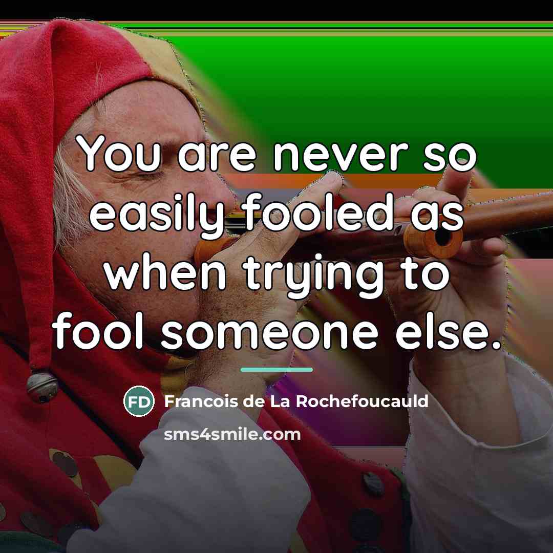“You are never so easily fooled as when trying to…” quote by Francois de La Rochefoucauld