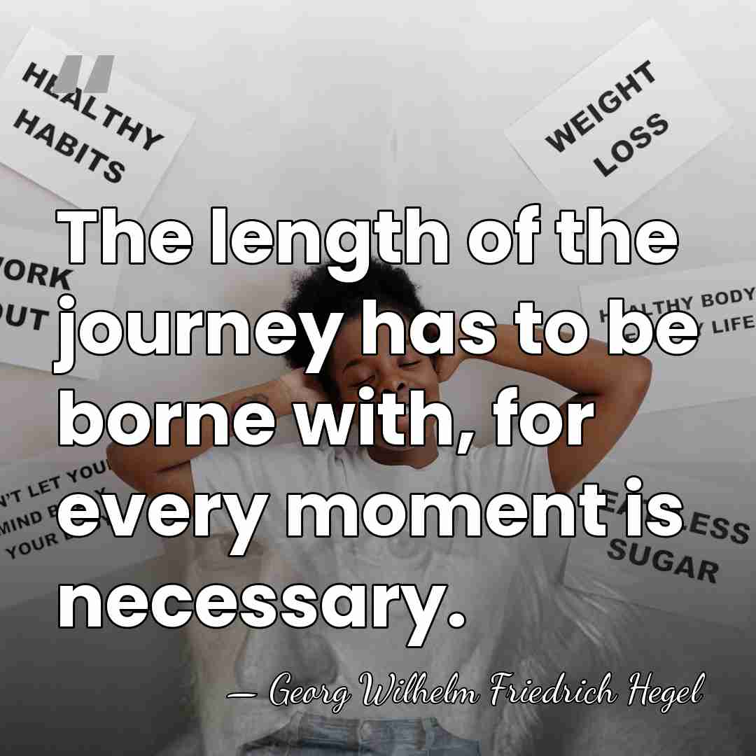 The length of the journey has to be borne with, for every&hellip; - Georg Wilhelm Friedrich Hegel