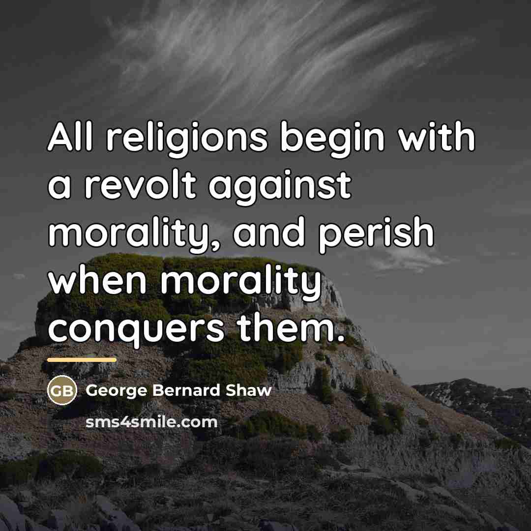 “All religions begin with a revolt against morality, and perish…” quote by George Bernard Shaw