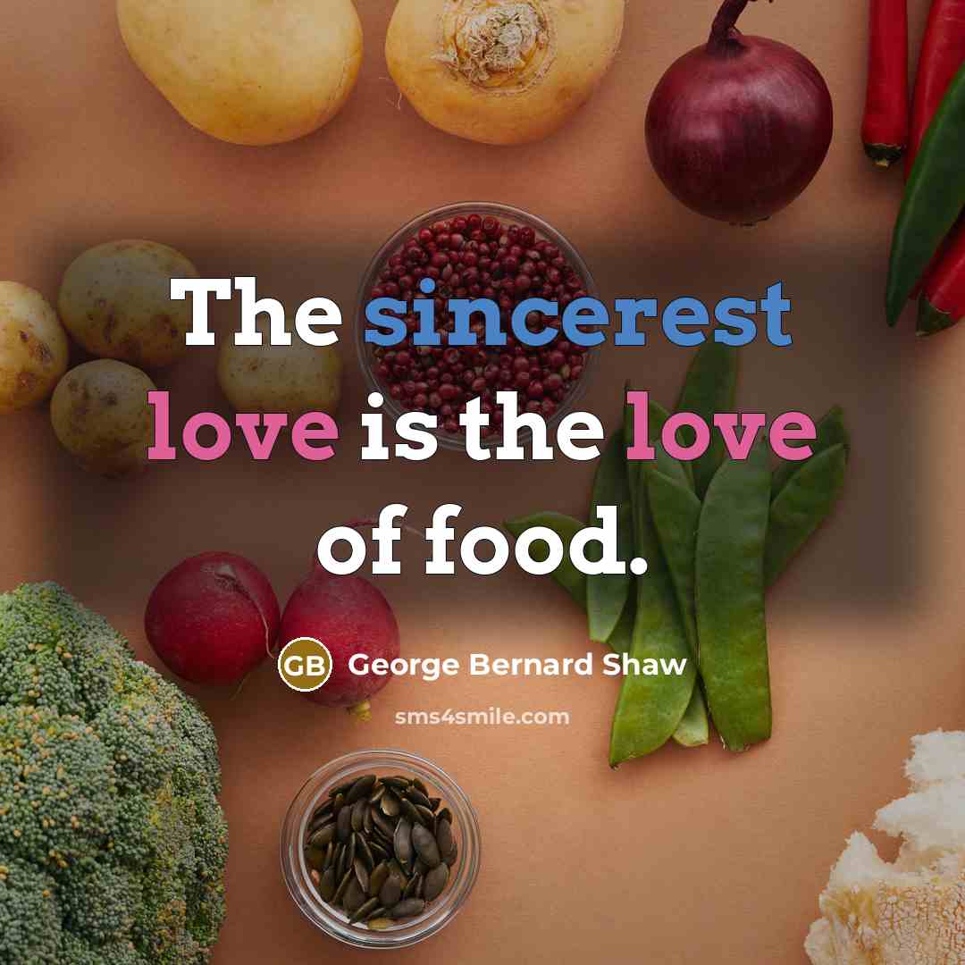 “The sincerest love is the love of food.…” quote by George Bernard Shaw