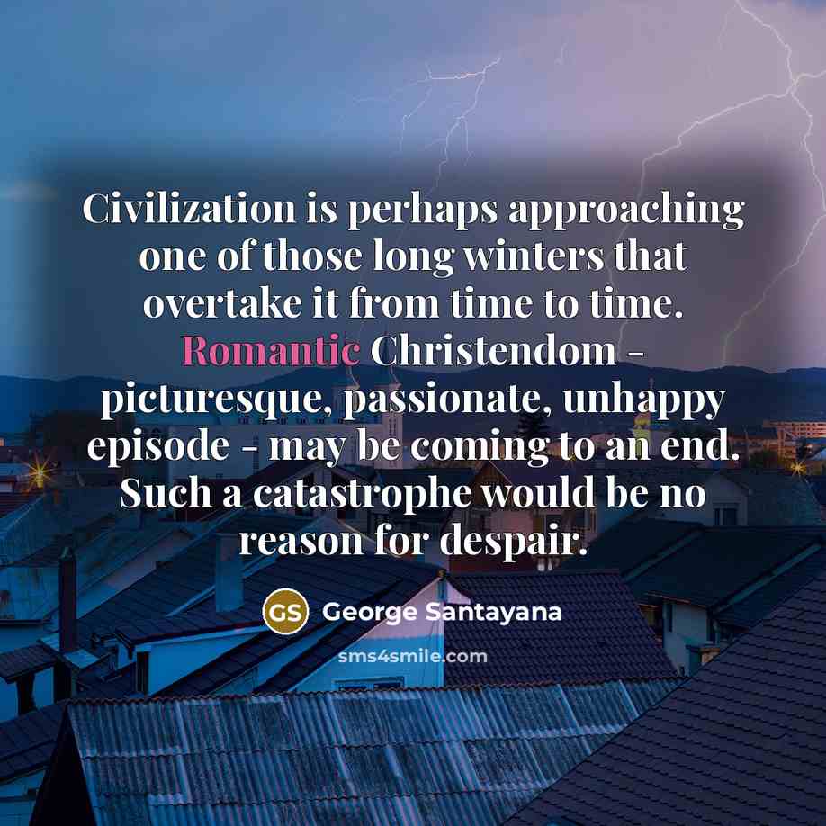 “Civilization is perhaps approaching one of those long winters that…” quote by George Santayana
