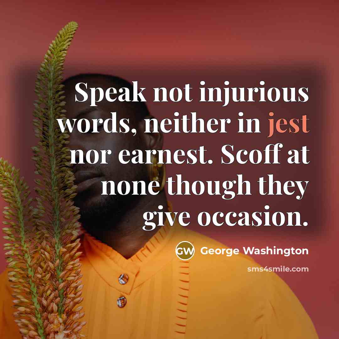 “Speak not injurious words, neither in jest nor earnest. Scoff…” quote by George Washington
