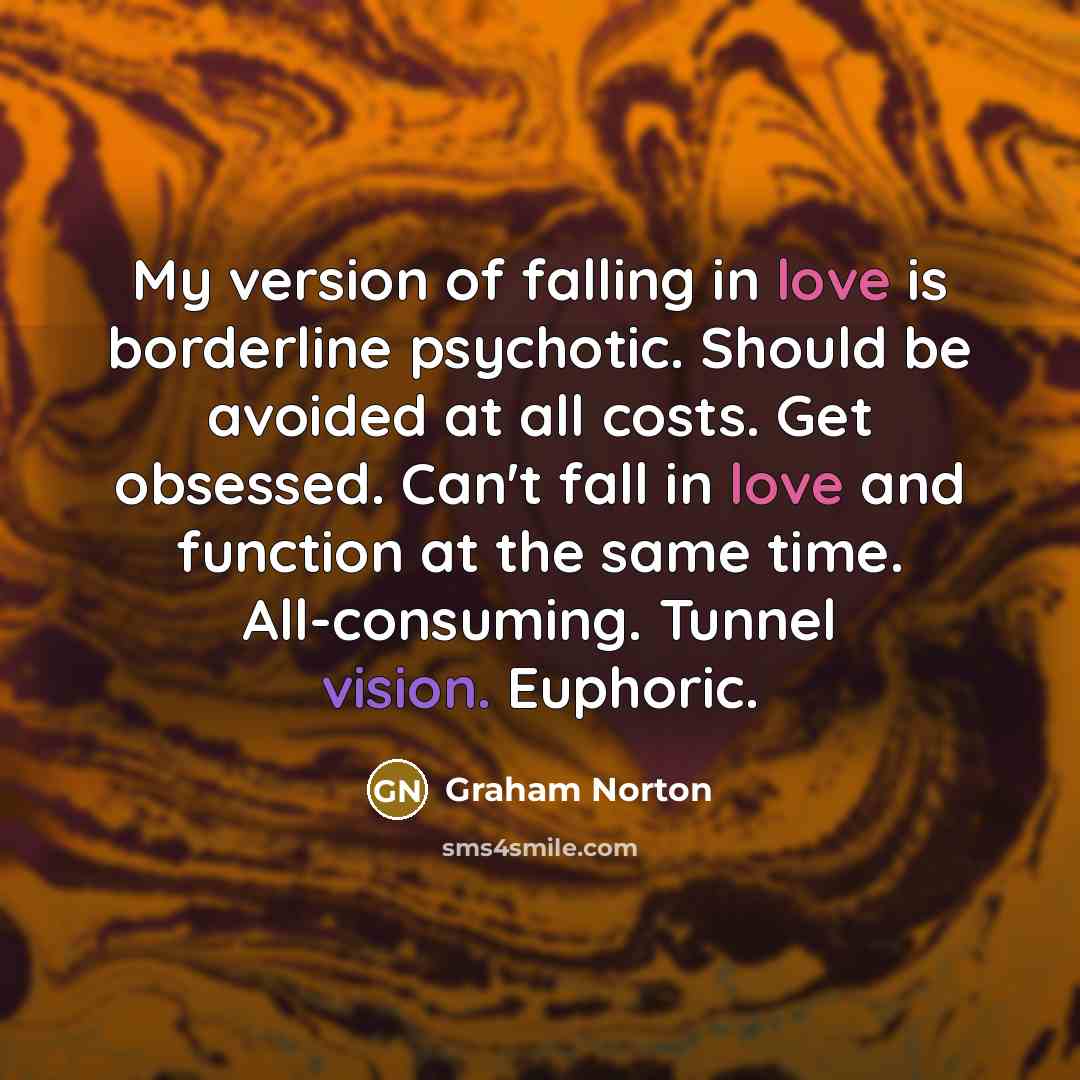 “My version of falling in love is borderline psychotic. Should…” quote by Graham Norton