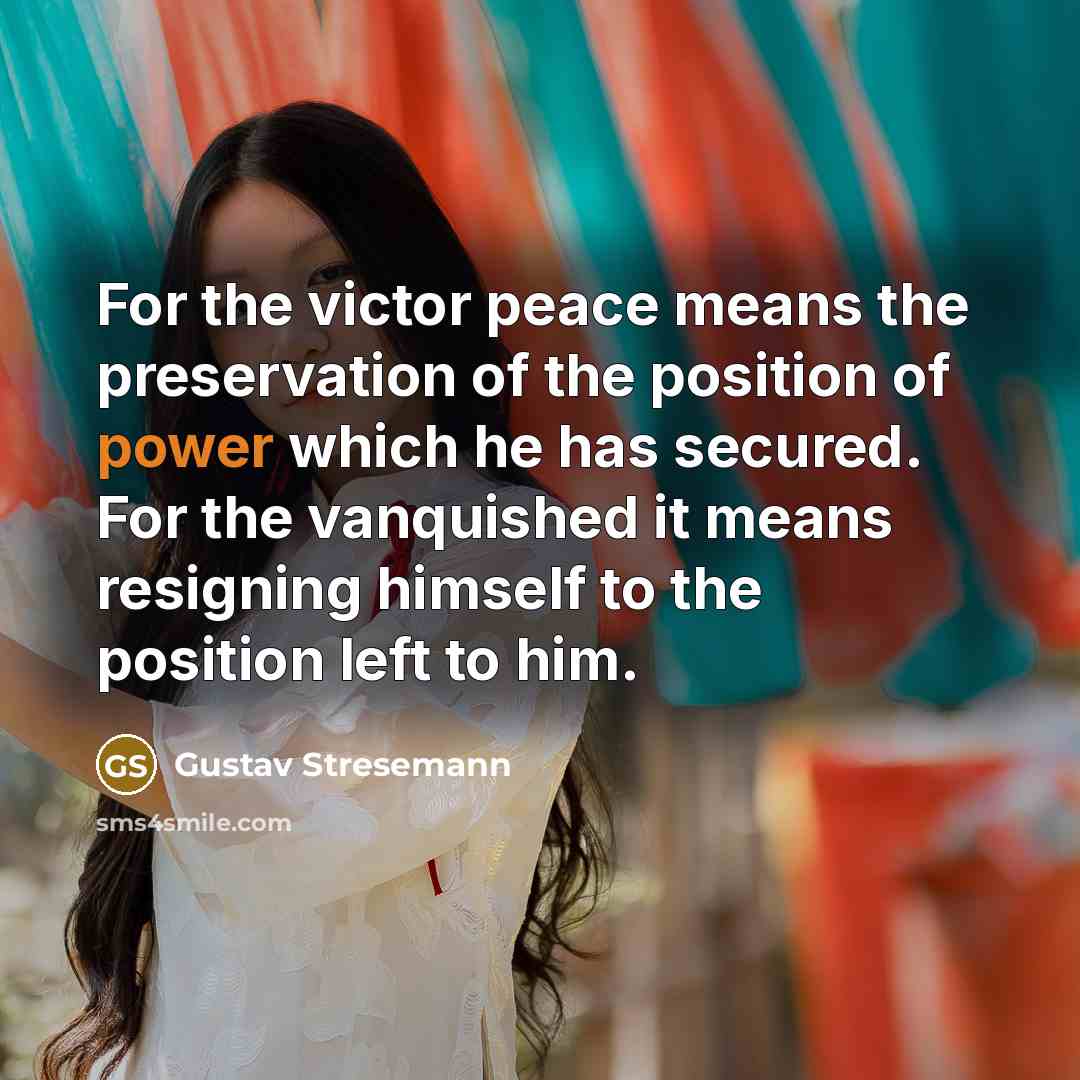 “For the victor peace means the preservation of the position…” quote by Gustav Stresemann