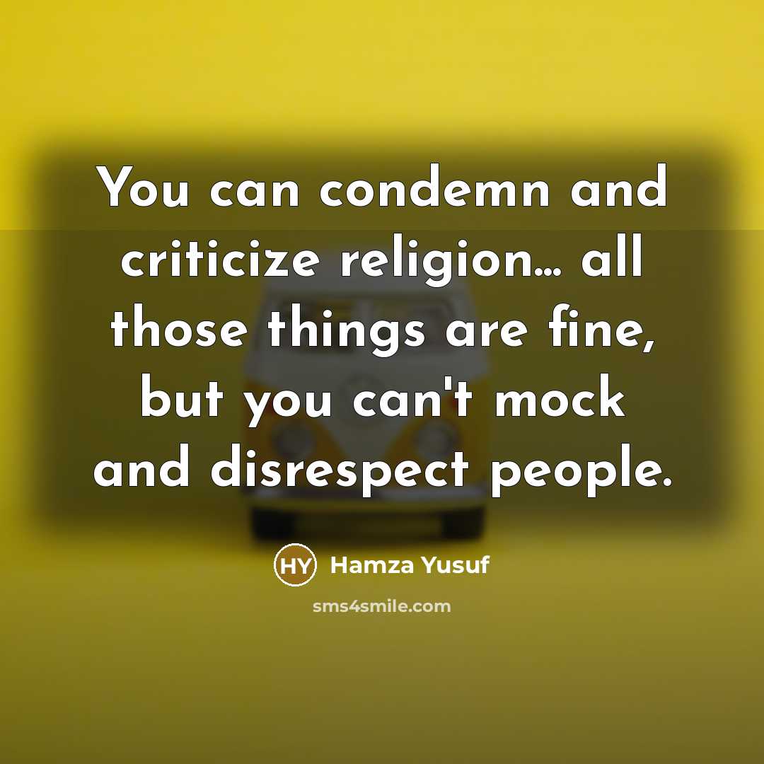 “You can condemn and criticize religion... all those things are…” quote by Hamza Yusuf