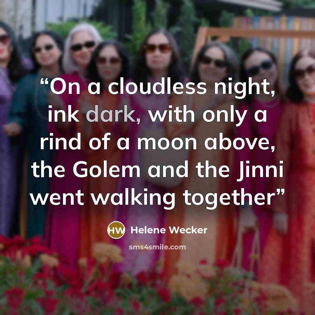 “On a cloudless night, ink dark, with only a rind of a moon above, the Golem and the Jinni went walking together” quote by Helene Wecker