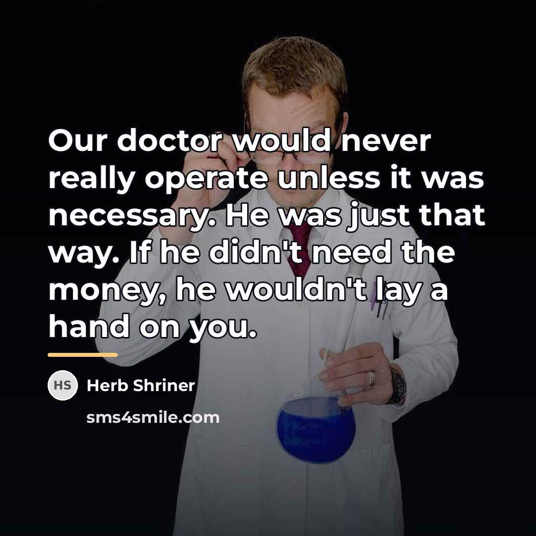 “Our doctor would never really operate unless it was necessary.…” quote by Herb Shriner