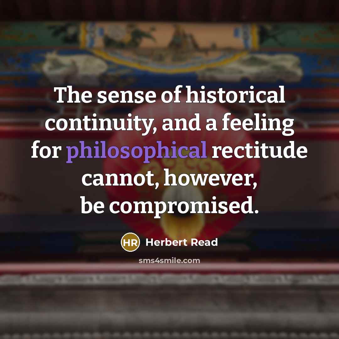 “The sense of historical continuity, and a feeling for philosophical…” quote by Herbert Read
