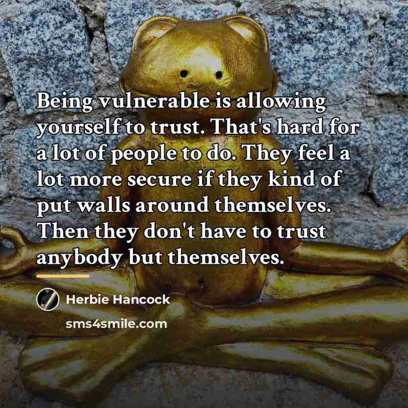 “Being vulnerable is allowing yourself to trust. That's hard for…” quote by Herbie Hancock