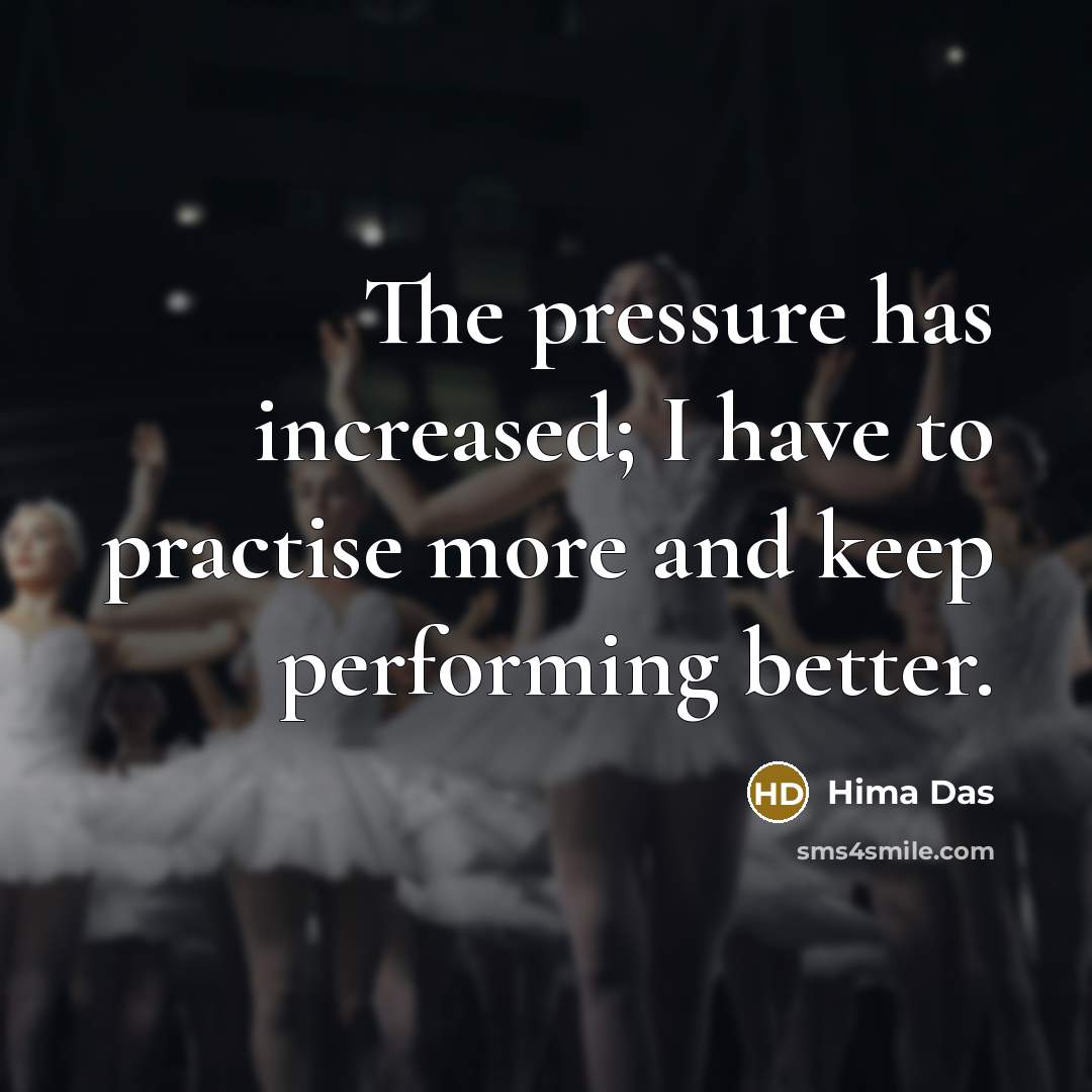 “The pressure has increased; I have to practise more and…” quote by Hima Das