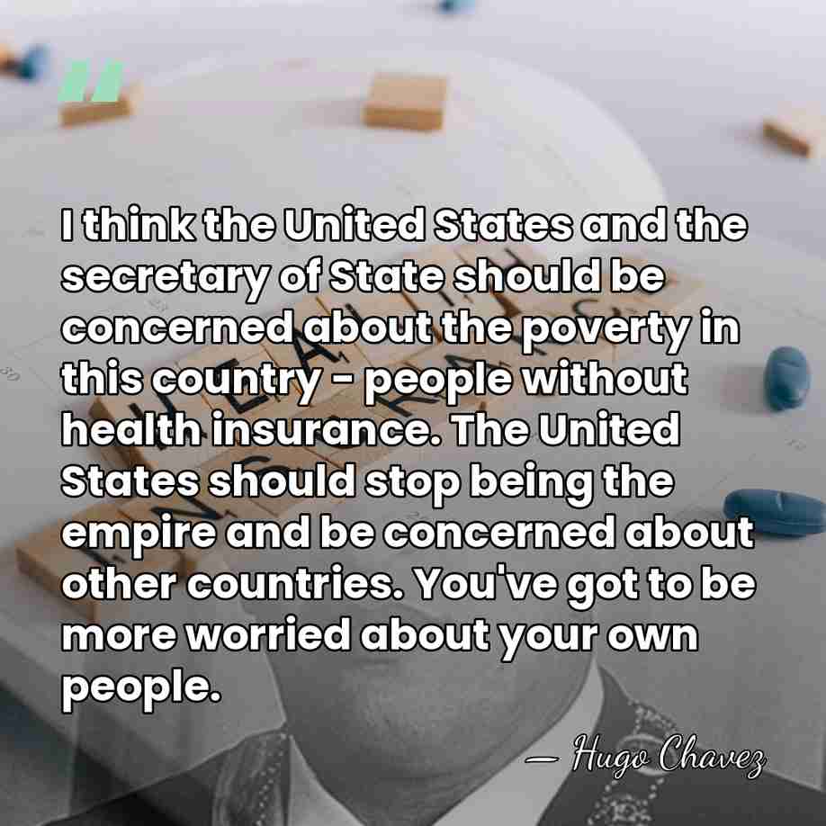 I think the United States and the secretary of State should be&hellip; - Hugo Chavez