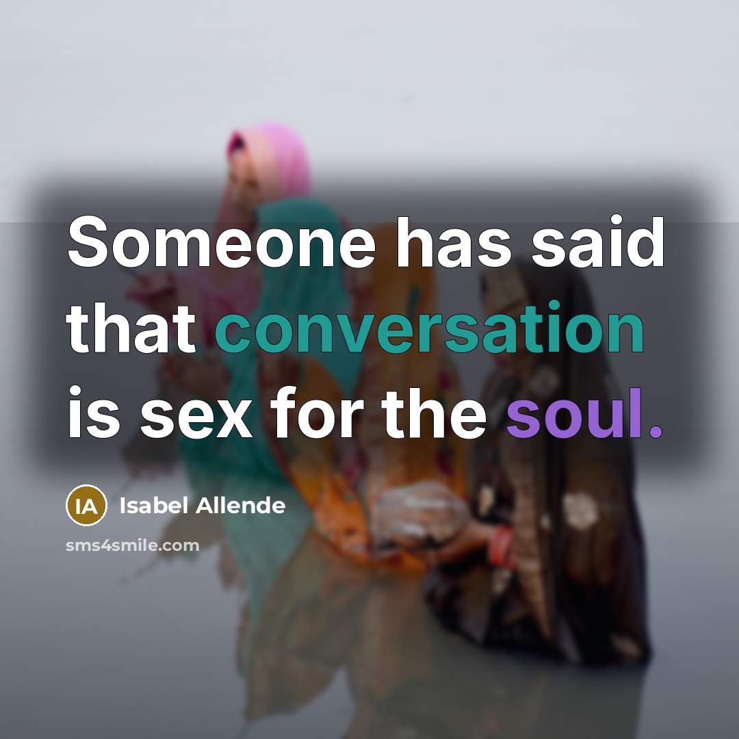 “Someone has said that conversation is sex for the soul.…” quote by Isabel Allende
