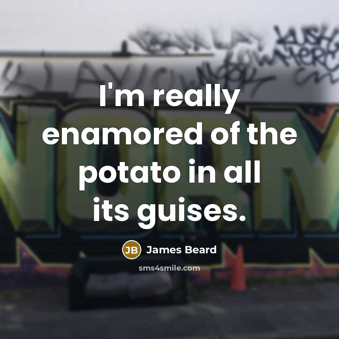 “I'm really enamored of the potato in all its guises.…” quote by James Beard