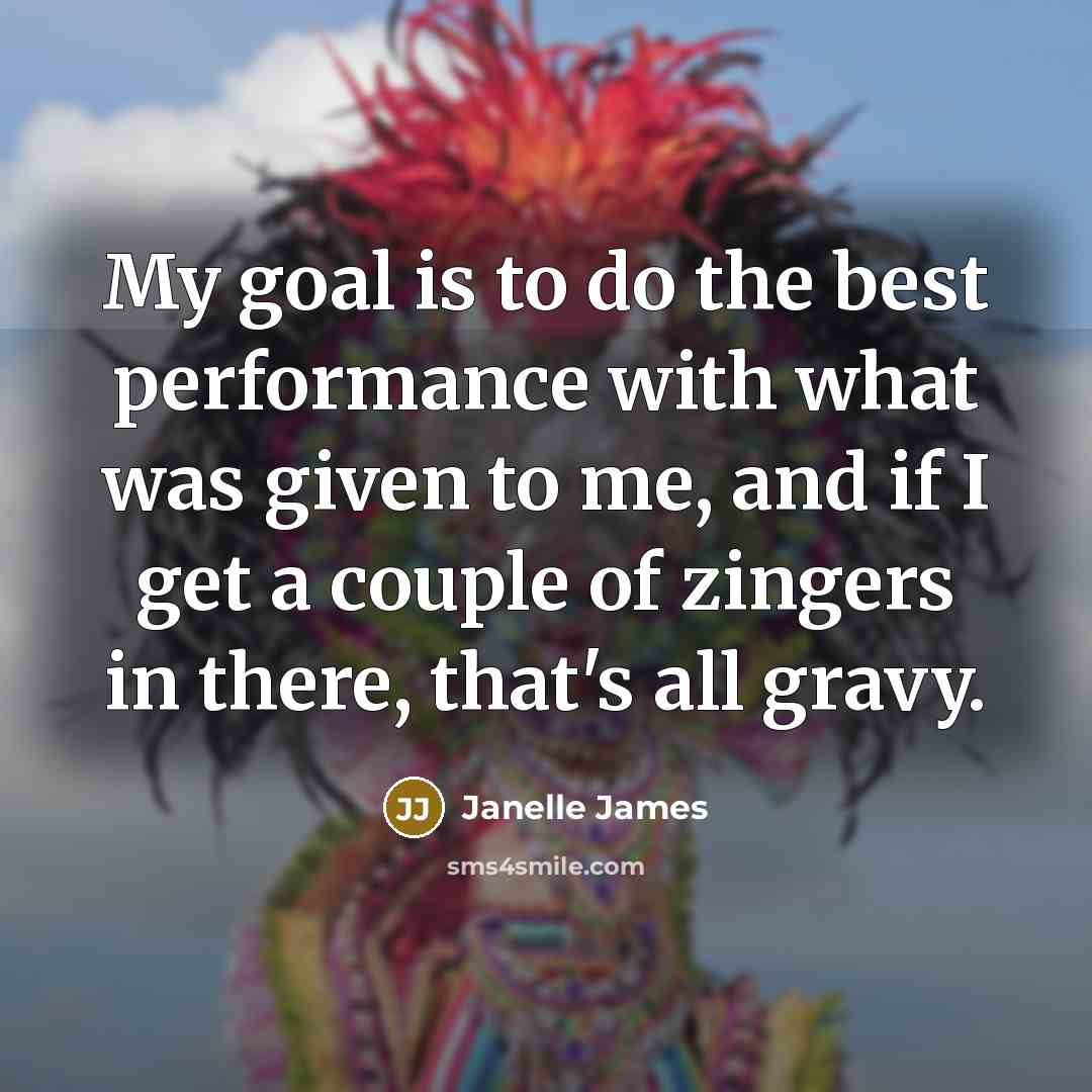 “My goal is to do the best performance with what…” quote by Janelle James