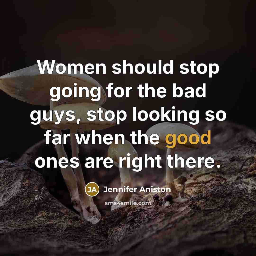 “Women should stop going for the bad guys, stop looking…” quote by Jennifer Aniston