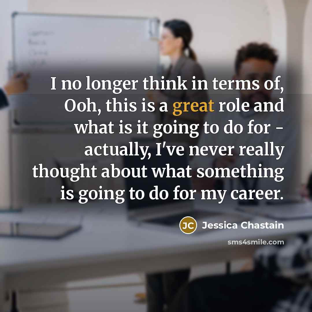 “I no longer think in terms of, Ooh, this is…” quote by Jessica Chastain