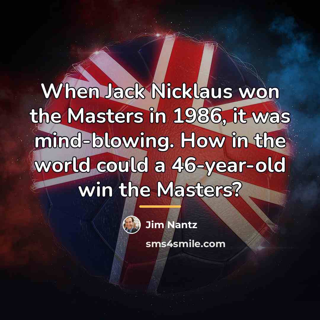 “When Jack Nicklaus won the Masters in 1986, it was…” quote by Jim Nantz