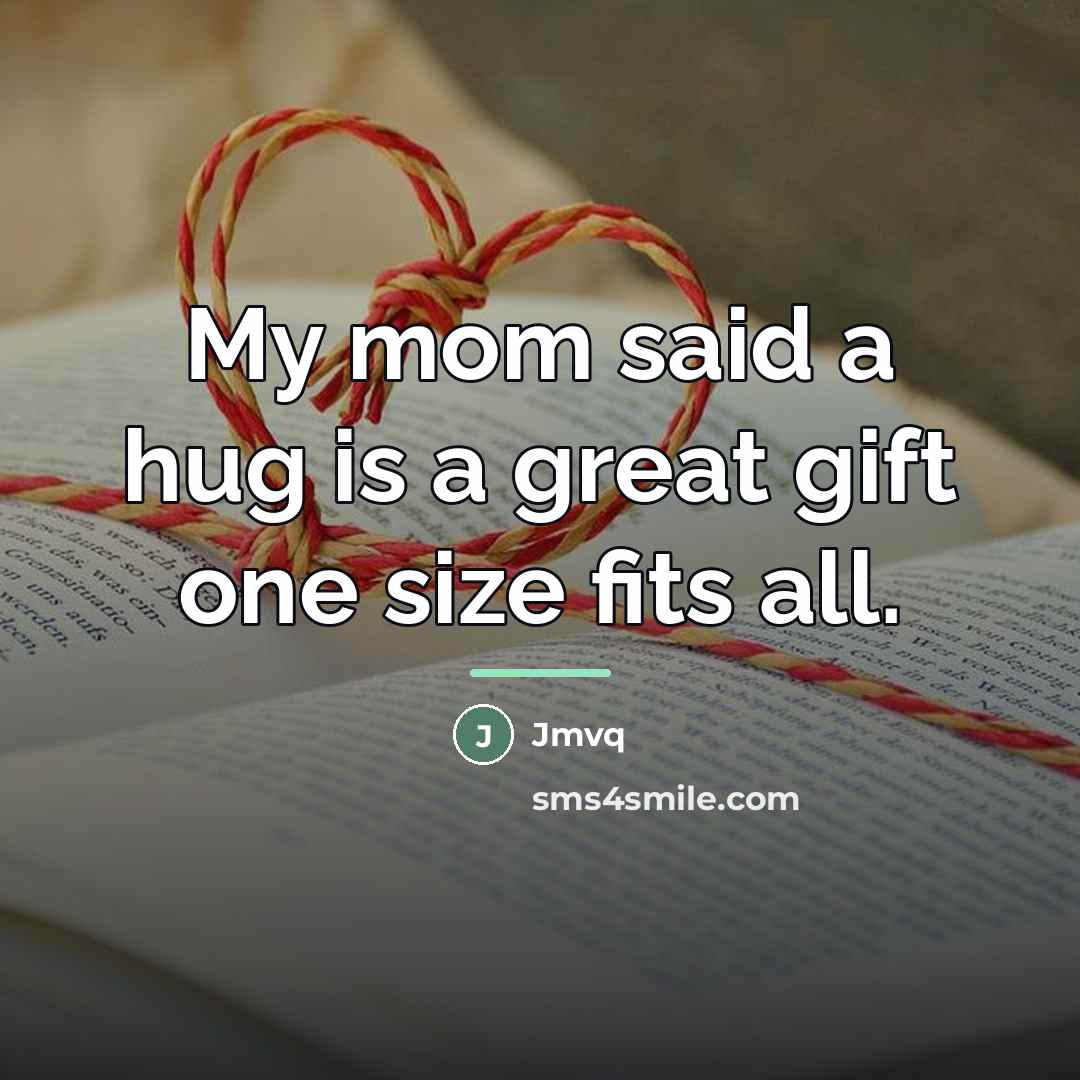 “My mom said a hug is a great gift one…” quote by Jmvq