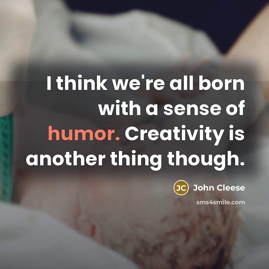“I think we're all born with a sense of humor.…” quote by John Cleese