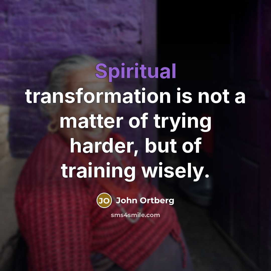 “Spiritual transformation is not a matter of trying harder, but…” quote by John Ortberg