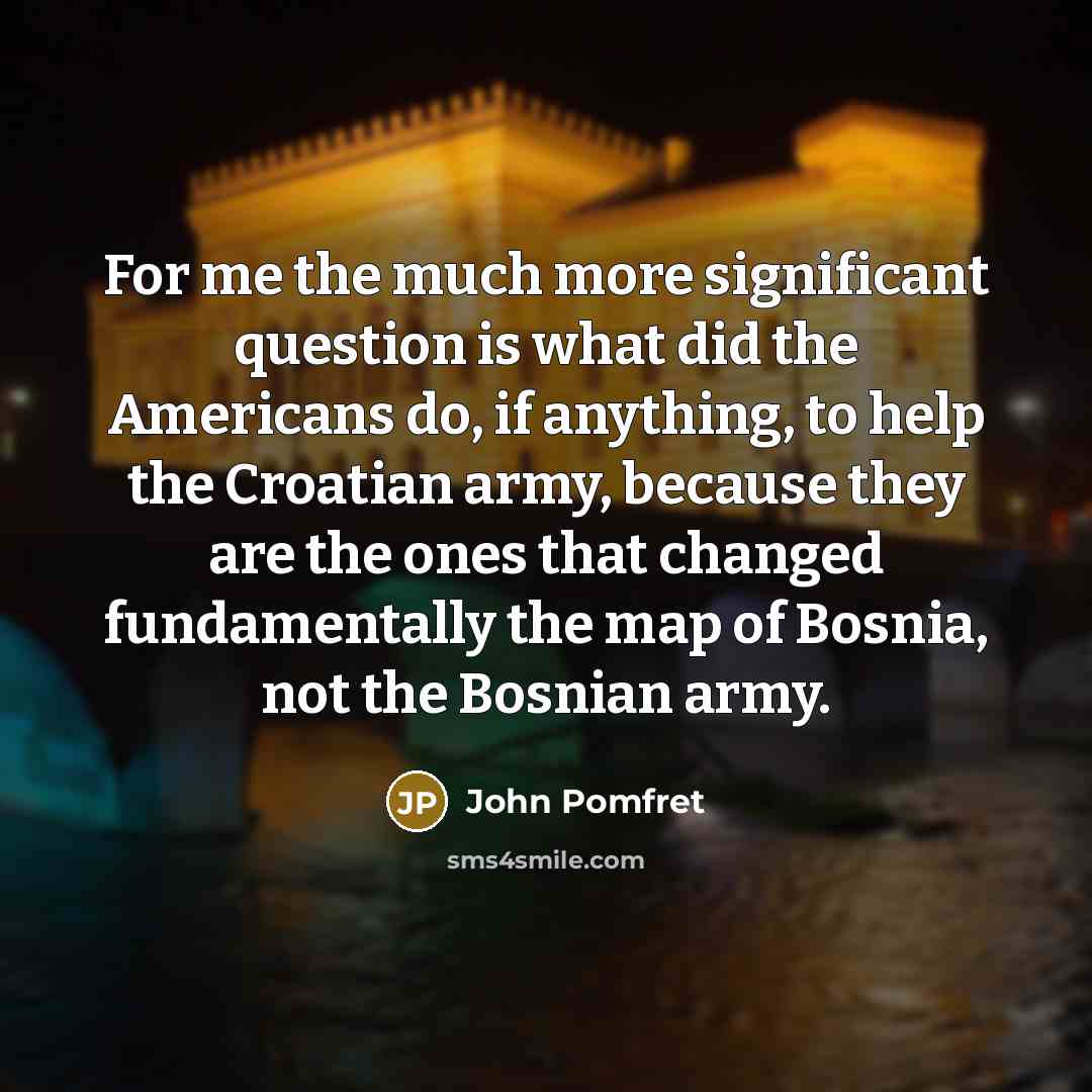 “For me the much more significant question is what did…” quote by John Pomfret