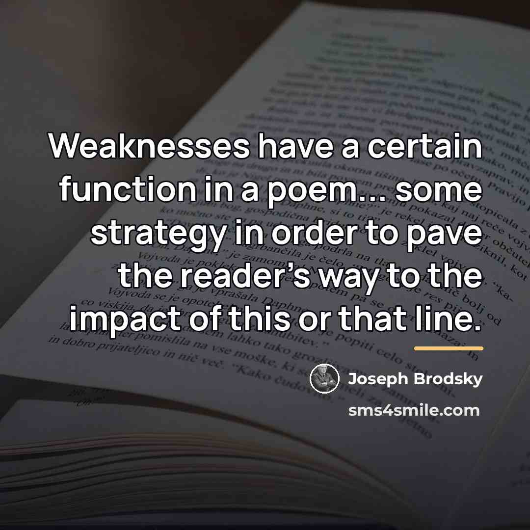 “Weaknesses have a certain function in a poem... some strategy…” quote by Joseph Brodsky