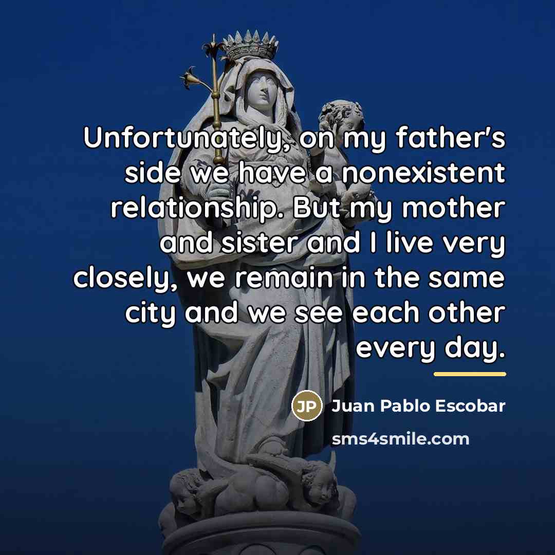 “Unfortunately, on my father's side we have a nonexistent relationship.…” quote by Juan Pablo Escobar