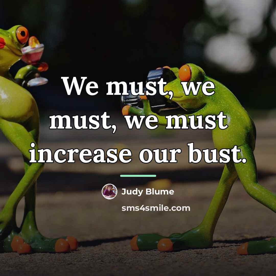 “We must, we must, we must increase our bust.…” quote by Judy Blume