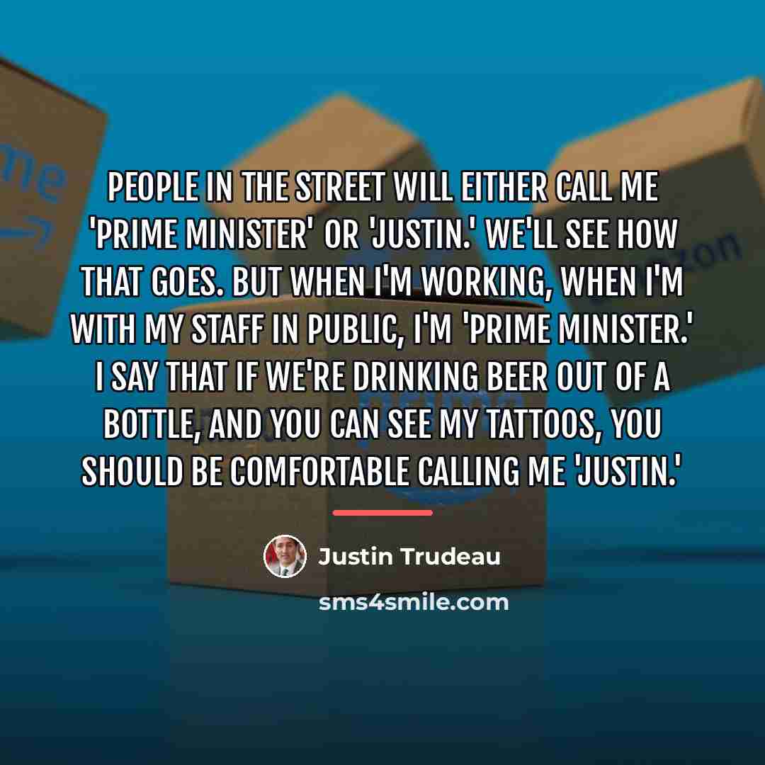 “People in the street will either call me 'Prime Minister'…” quote by Justin Trudeau