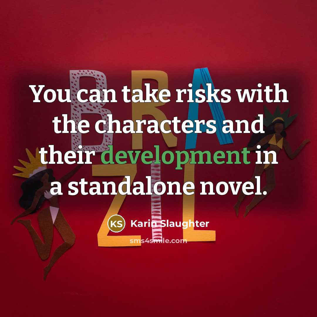 “You can take risks with the characters and their development in a standalone novel.” quote by Karin Slaughter