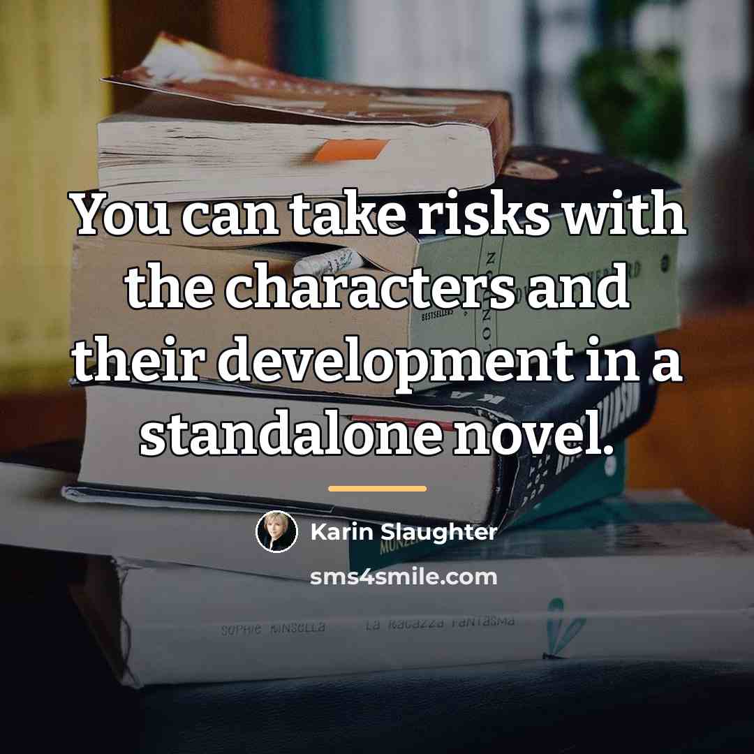 “You can take risks with the characters and their development…” quote by Karin Slaughter