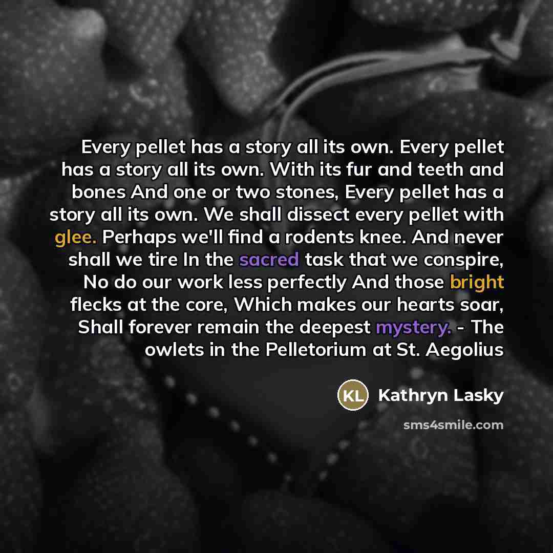 “Every pellet has a story all its own. Every pellet…” quote by Kathryn Lasky