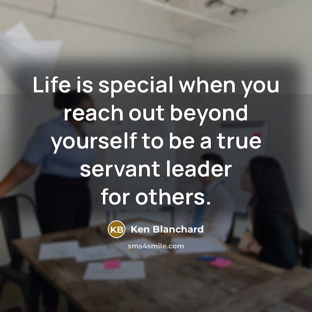 “Life is special when you reach out beyond yourself to…” quote by Ken Blanchard